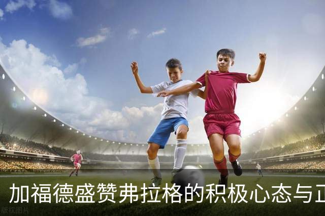 加福德盛赞弗拉格的积极心态与正能量